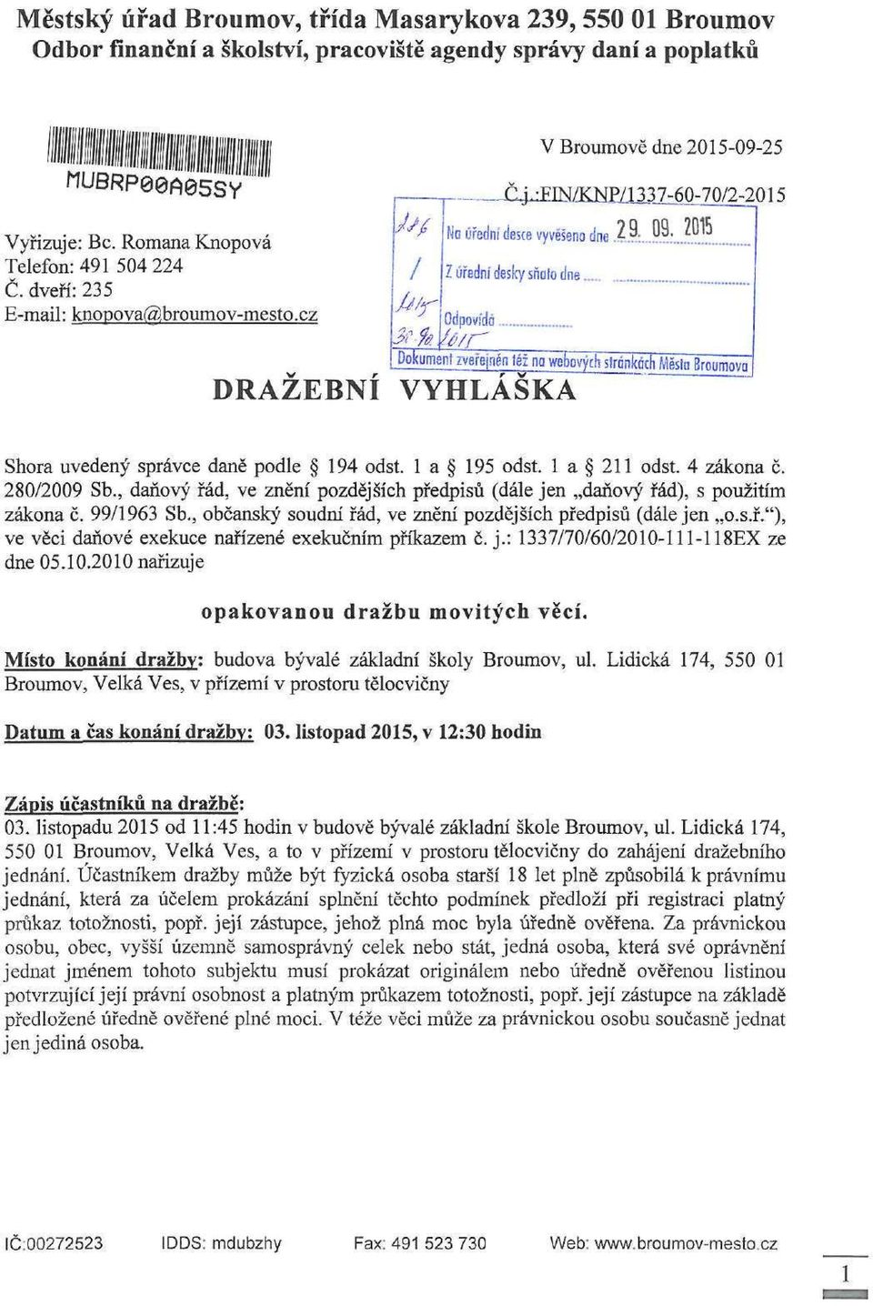 lW7^0j:70l2r205 Na úřední desce vyvěšeno dne Z" j»» "*j»j Z úřední desky snafo dne Odpovídá jokument zveřejněn léž no wěsových strónjróchmfetnjrn»nww^ DRAŽEBNÍ VYHLÁŠKA Shora uvedený správce daně