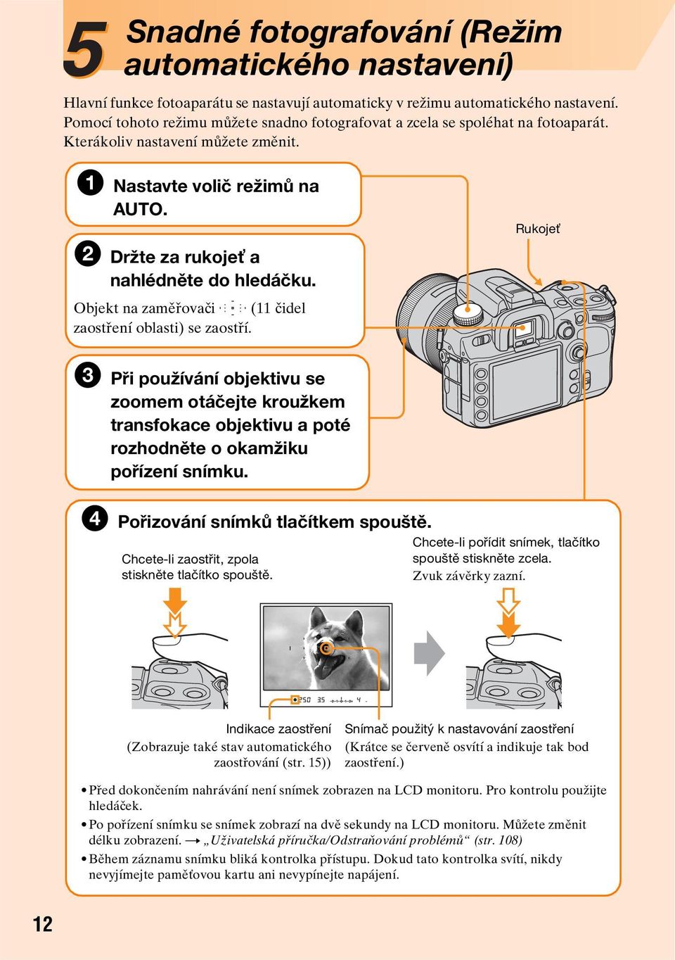 Objekt na zaměřovači (11 čidel zaostření oblasti) se zaostří. Rukojeť 3 Při používání objektivu se zoomem otáčejte kroužkem transfokace objektivu a poté rozhodněte o okamžiku pořízení snímku.