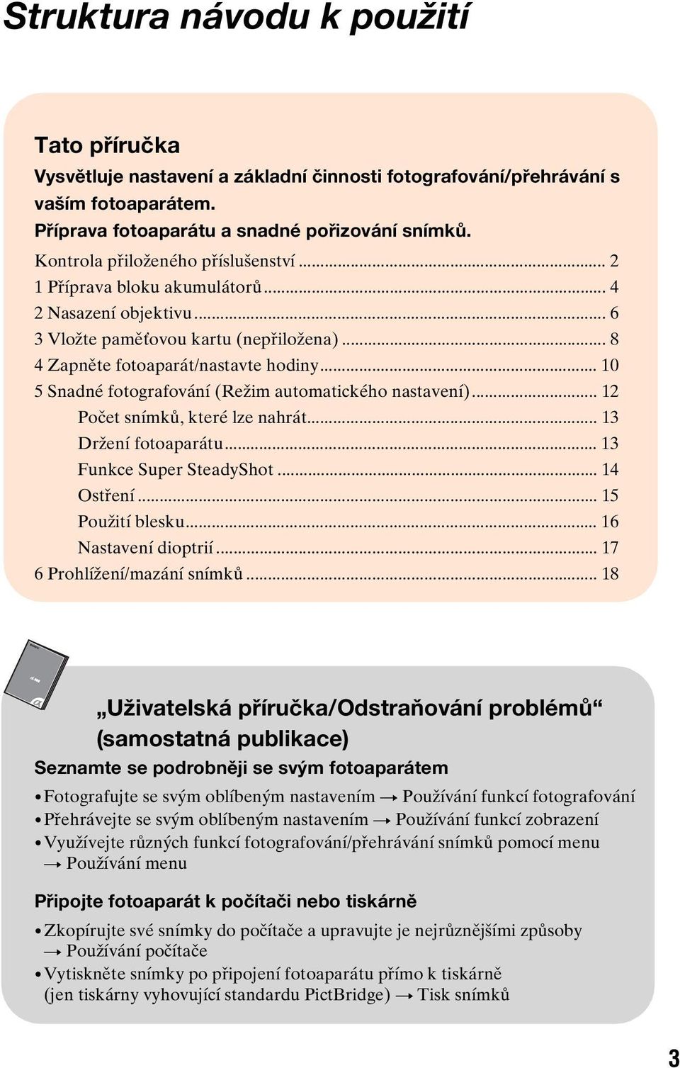 .. 10 5 Snadné fotografování (Režim automatického nastavení)... 12 Počet snímků, které lze nahrát... 13 Držení fotoaparátu... 13 Funkce Super SteadyShot... 14 Ostření... 15 Použití blesku.