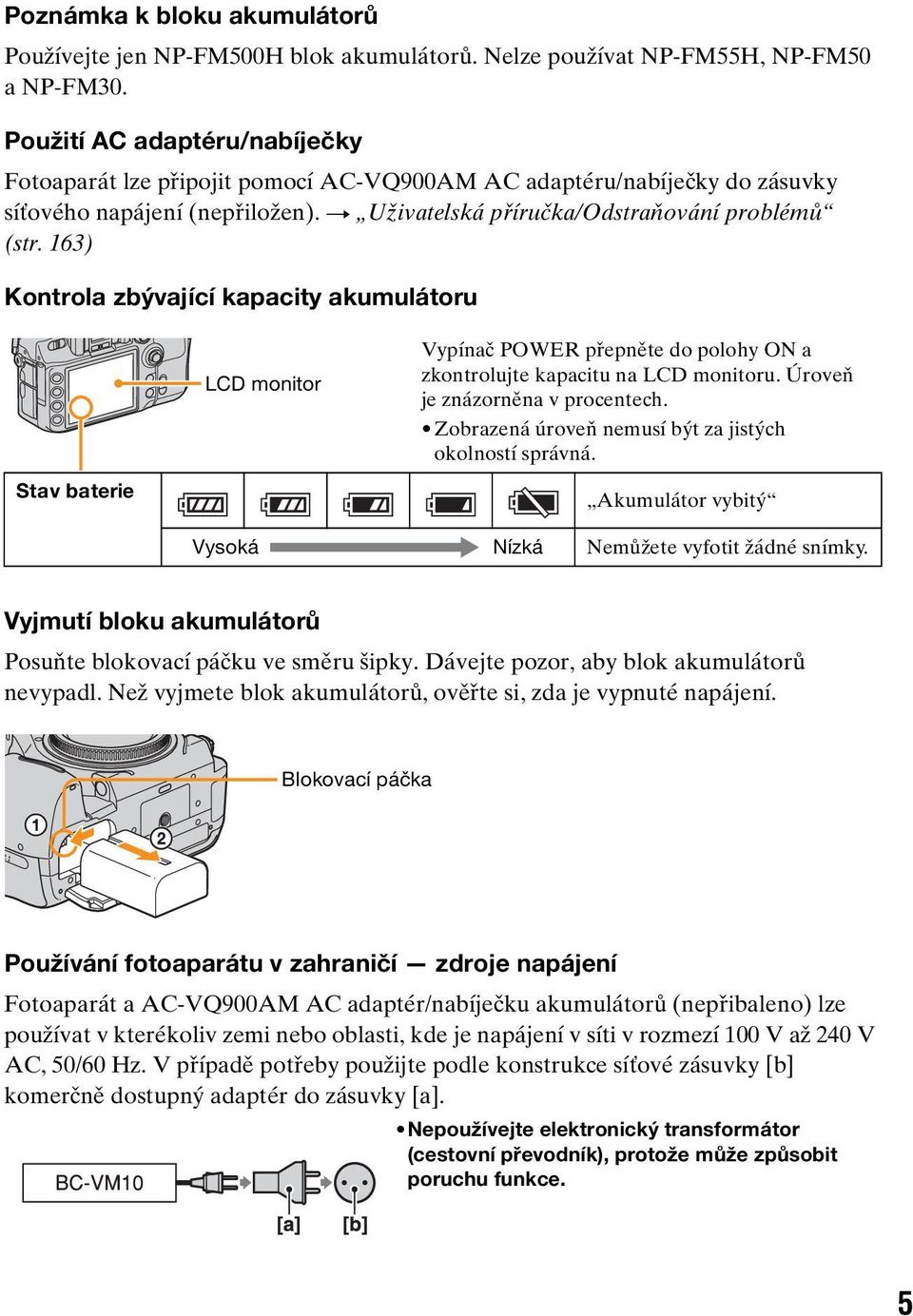 163) Kontrola zbývající kapacity akumulátoru Stav baterie LCD monitor Vypínač POWER přepněte do polohy ON a zkontrolujte kapacitu na LCD monitoru. Úroveň je znázorněna v procentech.