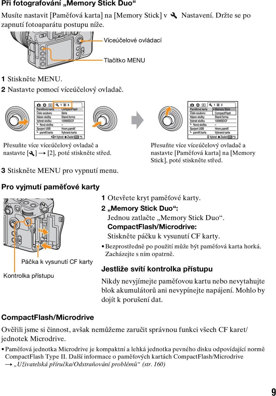 Přesuňte více víceúčelový ovladač a nastavte [Paměťová karta] na [Memory Stick], poté stiskněte střed. Pro vyjmutí paměťové karty 1 Otevřete kryt paměťové karty.