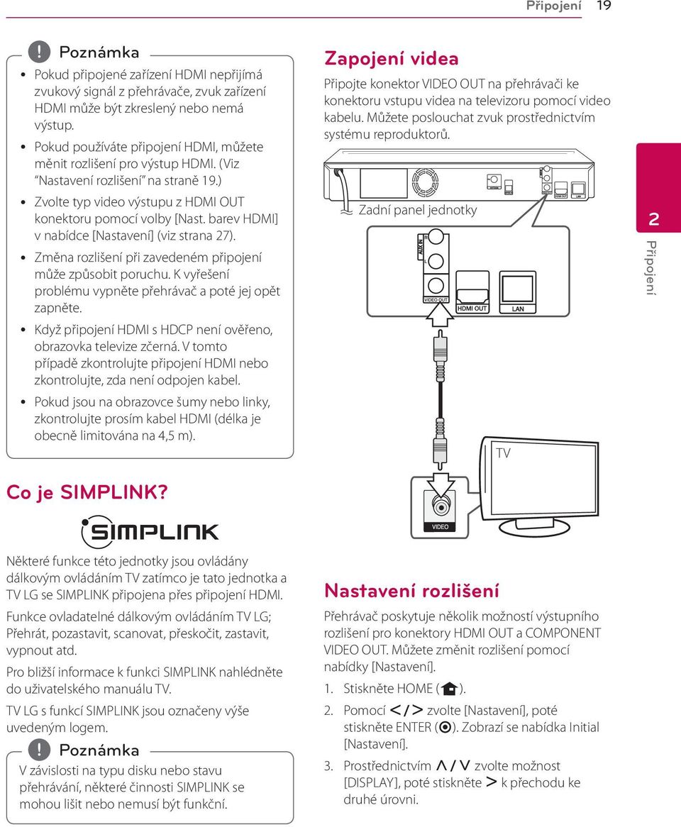 barev HDMI] v nabídce [Nastavení] (viz strana 27). y Změna rozlišení při zavedeném připojení může způsobit poruchu. K vyřešení problému vypněte přehrávač a poté jej opět zapněte.