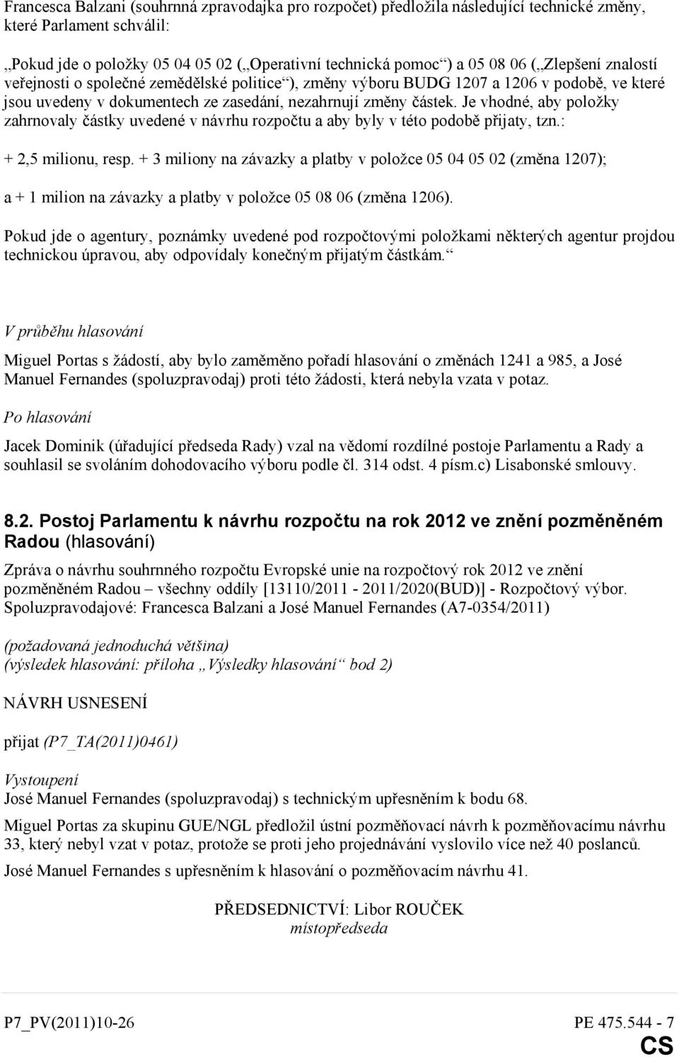 Je vhodné, aby položky zahrnovaly částky uvedené v návrhu rozpočtu a aby byly v této podobě přijaty, tzn.: + 2,5 milionu, resp.