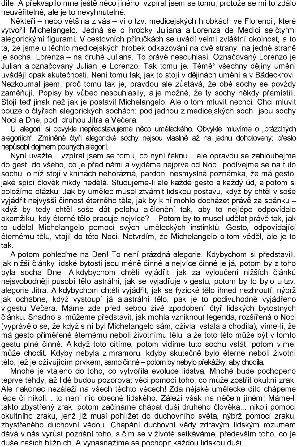 V cestovních příručkách se uvádí velmi zvláštní okolnost, a to ta, že jsme u těchto medicejských hrobek odkazováni na dvě strany: na jedné straně je socha Lorenza na druhé Juliana.