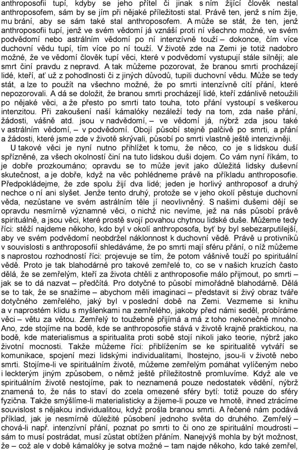 A může se stát, že ten, jenž anthroposofii tupí, jenž ve svém vědomí já vznáší proti ní všechno možné, ve svém podvědomí nebo astrálním vědomí po ní intenzívně touží dokonce, čím více duchovní vědu