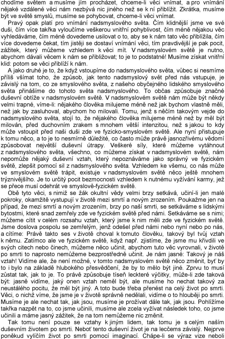 Čím klidnější jsme ve své duši, čím více takřka vyloučíme veškerou vnitřní pohyblivost, čím méně nějakou věc vyhledáváme, čím méně dovedeme usilovat o to, aby se k nám tato věc přiblížila, čím více