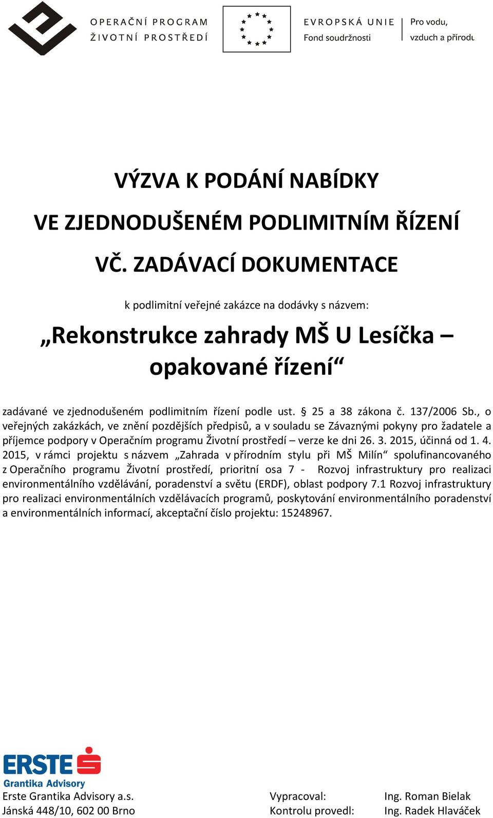 137/2006 Sb., o veřejných zakázkách, ve znění pozdějších předpisů, a v souladu se Závaznými pokyny pro žadatele a příjemce podpory v Operačním programu Životní prostředí verze ke dni 26. 3.