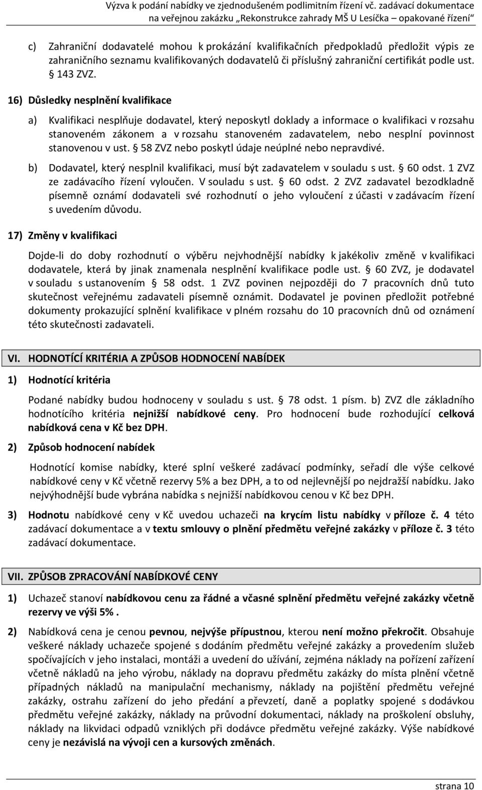 povinnost stanovenou v ust. 58 ZVZ nebo poskytl údaje neúplné nebo nepravdivé. b) Dodavatel, který nesplnil kvalifikaci, musí být zadavatelem v souladu s ust. 60 odst.