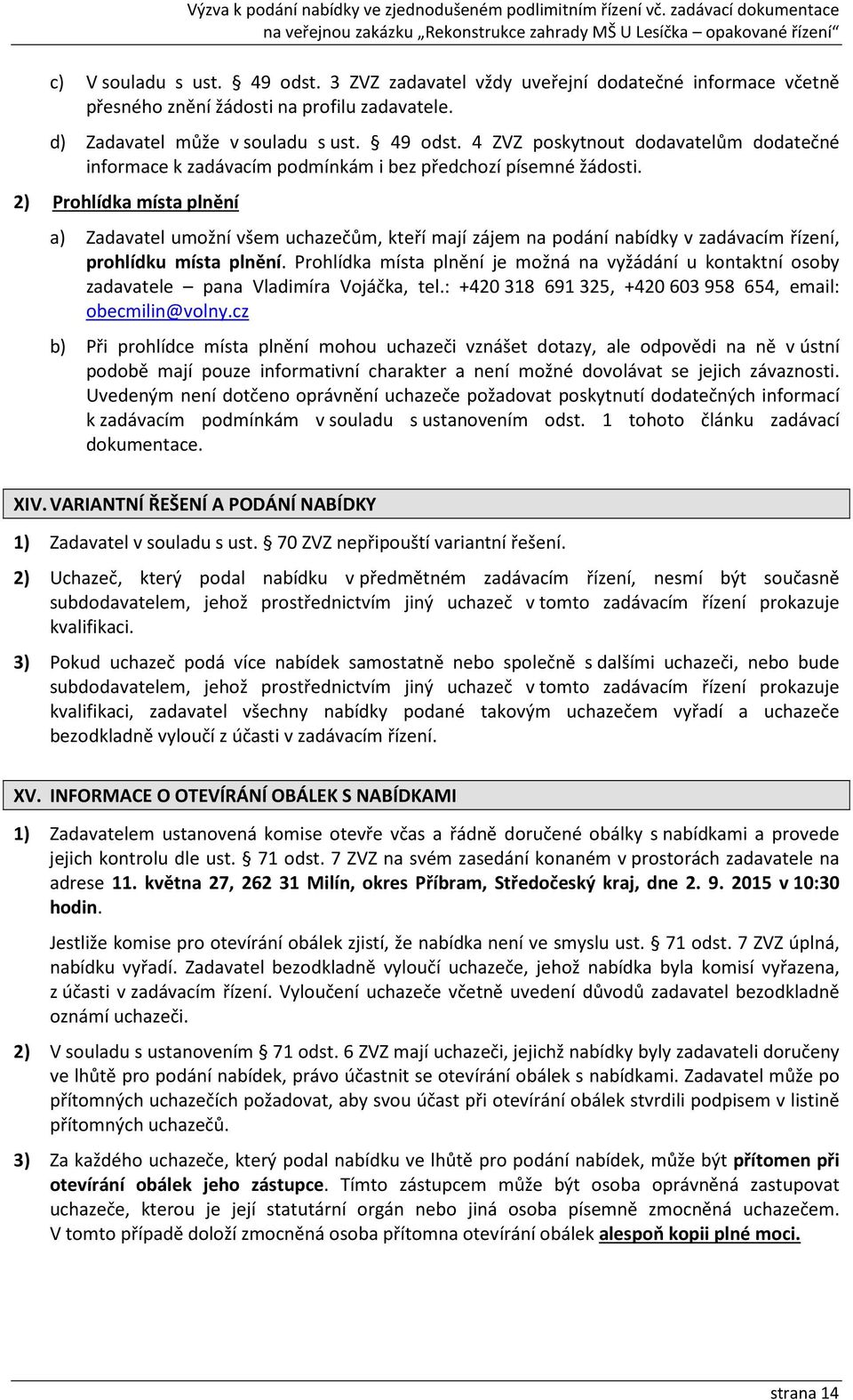 Prohlídka místa plnění je možná na vyžádání u kontaktní osoby zadavatele pana Vladimíra Vojáčka, tel.: +420 318 691 325, +420 603 958 654, email: obecmilin@volny.