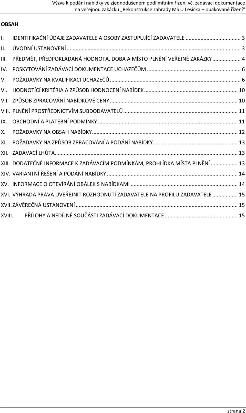 PLNĚNÍ PROSTŘEDNICTVÍM SUBDODAVATELŮ... 11 IX. OBCHODNÍ A PLATEBNÍ PODMÍNKY... 11 X. POŽADAVKY NA OBSAH NABÍDKY... 12 XI. POŽADAVKY NA ZPŮSOB ZPRACOVÁNÍ A PODÁNÍ NABÍDKY... 13 XII. ZADÁVACÍ LHŮTA.