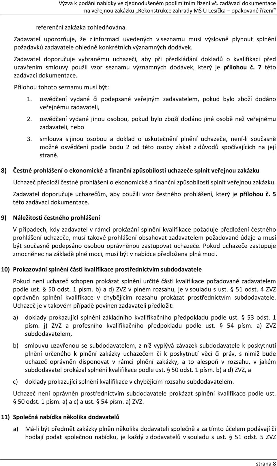 Přílohou tohoto seznamu musí být: 1. osvědčení vydané či podepsané veřejným zadavatelem, pokud bylo zboží dodáno veřejnému zadavateli, 2.