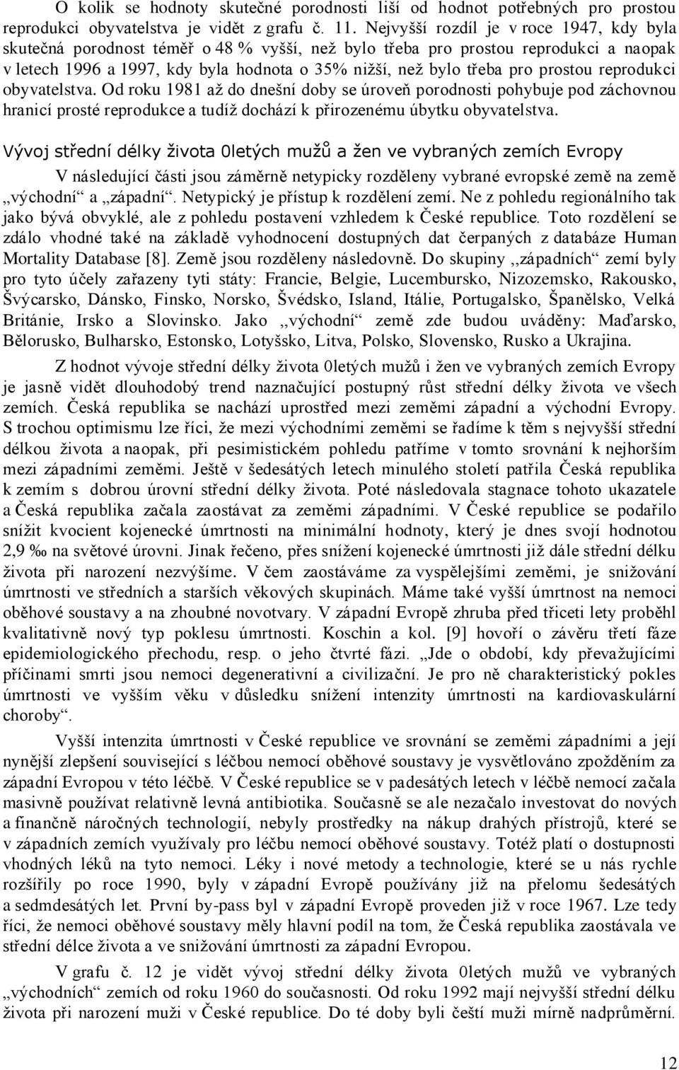 prostou reprodukci obyvatelstva. Od roku 1981 až do dnešní doby se úroveň porodnosti pohybuje pod záchovnou hranicí prosté reprodukce a tudíž dochází k přirozenému úbytku obyvatelstva.