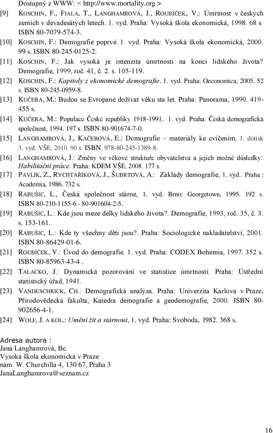 : Jak vysoká je intenzita úmrtnosti na konci lidského života? Demografie, 1999, roč. 41, č. 2. s. 105-119. [12] KOSCHIN, F.: Kapitoly z ekonomické demografie. 1. vyd. Praha: Oeconomica,. 52 s.