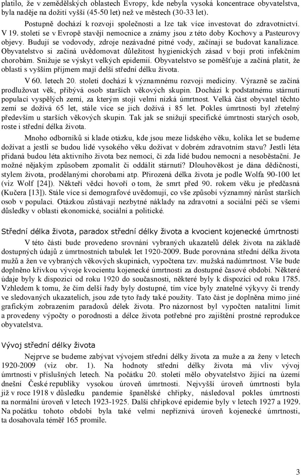 Budují se vodovody, zdroje nezávadné pitné vody, začínají se budovat kanalizace. Obyvatelstvo si začíná uvědomovat důležitost hygienických zásad v boji proti infekčním chorobám.