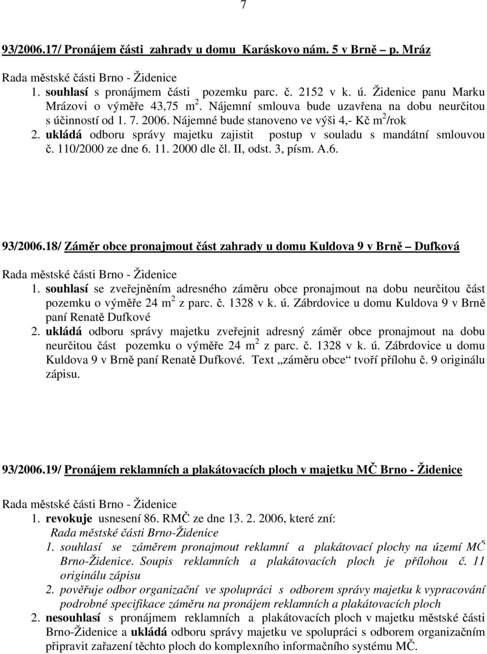 ukládá odboru správy majetku zajistit postup v souladu s mandátní smlouvou č. 110/2000 ze dne 6. 11. 2000 dle čl. II, odst. 3, písm. A.6. 93/2006.