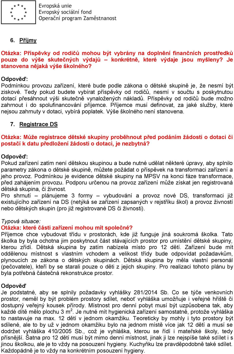 Tedy pokud budete vybírat příspěvky od rodičů, nesmí v součtu s poskytnutou dotací přesáhnout výši skutečně vynaložených nákladů.