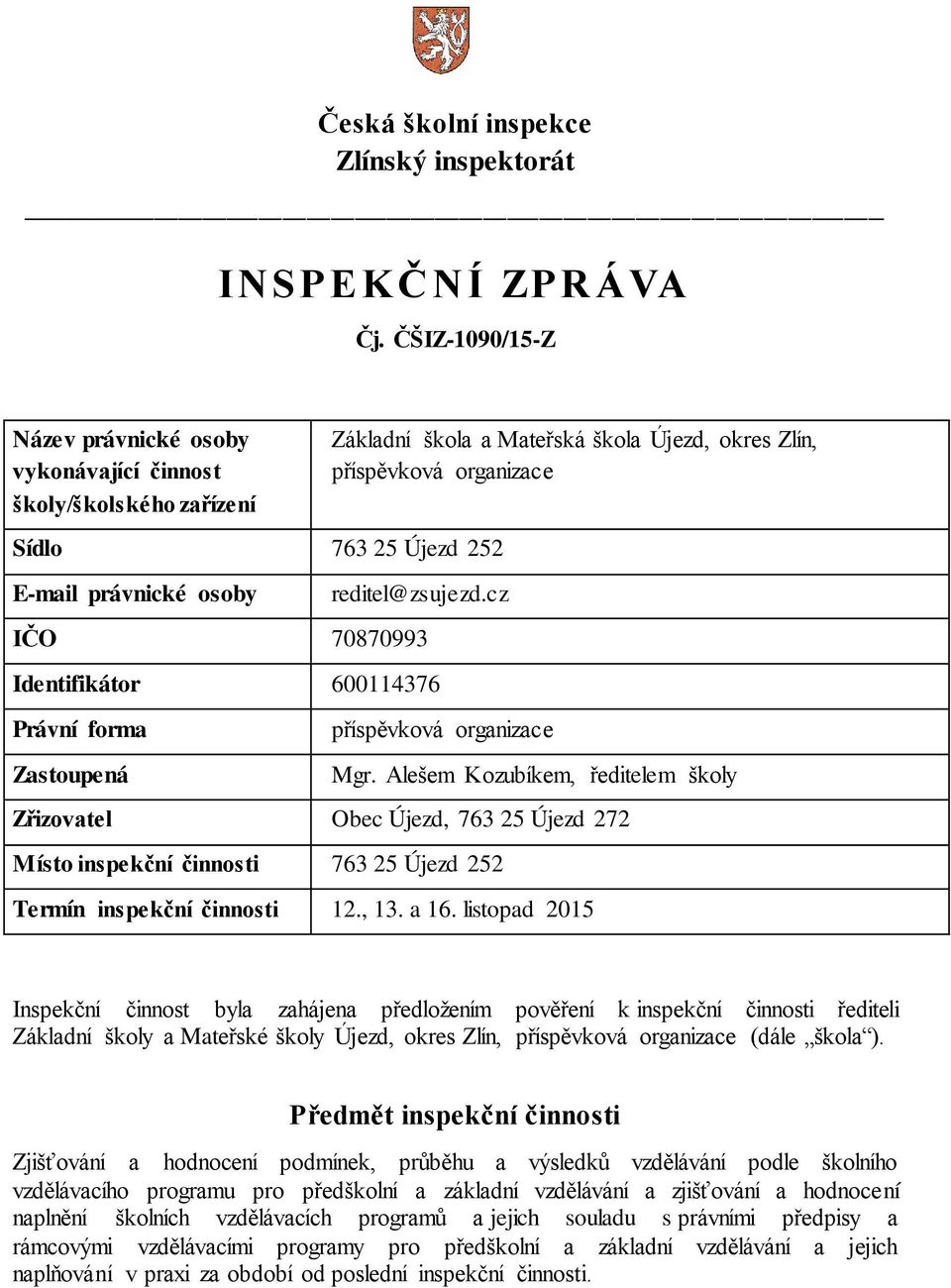 organizace reditel@zsujezd.cz IČO 70870993 Identifikátor 600114376 Právní forma Zastoupená příspěvková organizace Mgr.