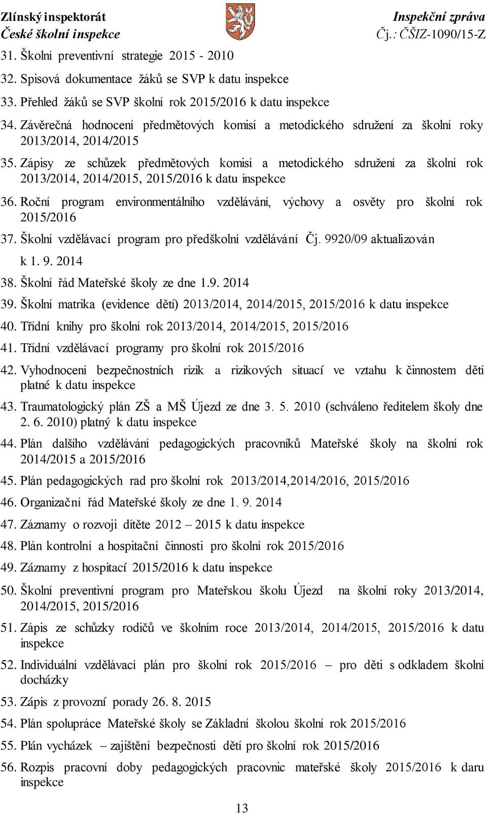 Zápisy ze schůzek předmětových komisí a metodického sdružení za školní rok 2013/2014, 2014/2015, 2015/2016 k datu inspekce 36.