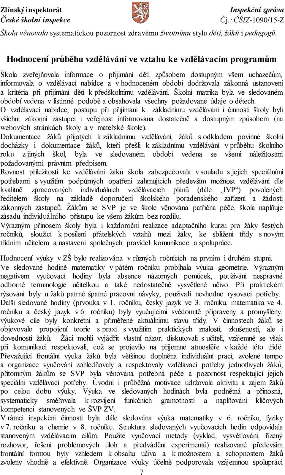 dodržovala zákonná ustanovení a kritéria při přijímání dětí k předškolnímu vzdělávání. Školní matrika byla ve sledovaném období vedena v listinné podobě a obsahovala všechny požadované údaje o dětech.