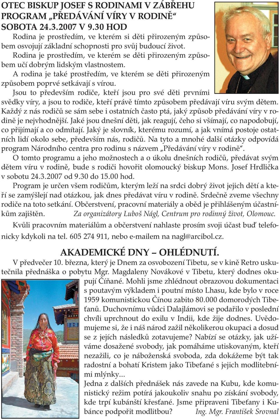 Rodina je prostředím, ve kterém se děti přirozeným způsobem učí dobrým lidským vlastnostem. A rodina je také prostředím, ve kterém se děti přirozeným způsobem poprvé setkávají s vírou.