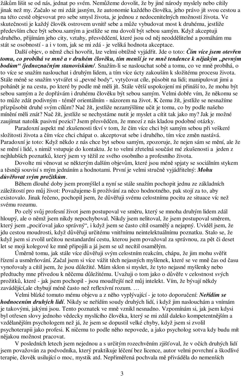 Ve skutečnosti je každý člověk ostrovem uvnitř sebe a může vybudovat most k druhému, jestliže především chce být sebou.samým a jestliže se mu dovolí být sebou samým.