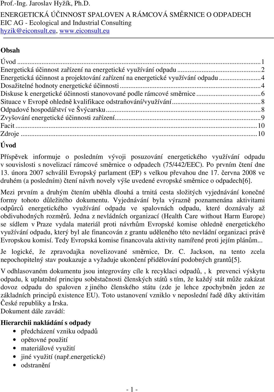 ..4 Diskuse k energetické účinnosti stanovované podle rámcové směrnice...6 Situace v Evropě ohledně kvalifikace odstraňování/využívání...8 Odpadové hospodářství ve Švýcarsku.