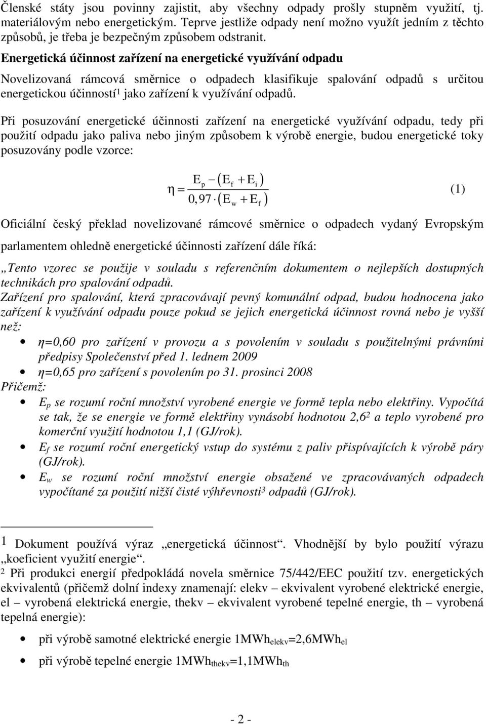 Energetická účinnost zařízení na energetické využívání odpadu Novelizovaná rámcová směrnice o odpadech klasifikuje spalování odpadů s určitou energetickou účinností 1 jako zařízení k využívání odpadů.