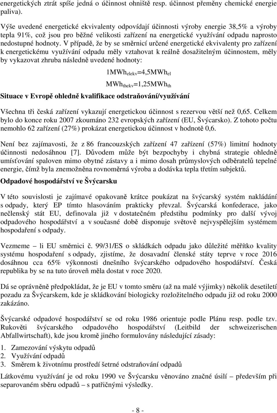 V případě, že by se směrnicí určené energetické ekvivalenty pro zařízení k energetickému využívání odpadu měly vztahovat k reálně dosažitelným účinnostem, měly by vykazovat zhruba následně uvedené