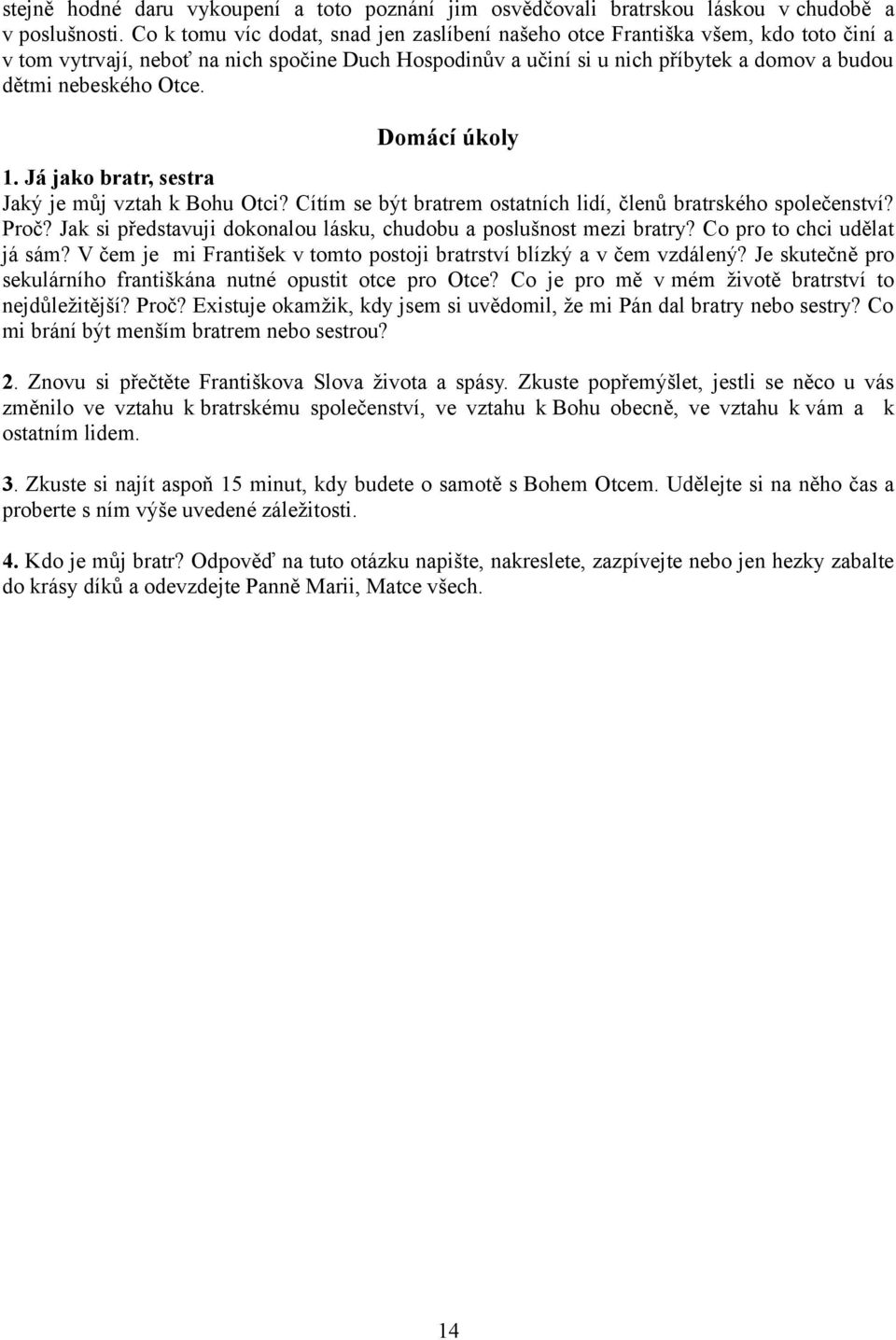 Otce. Domácí úkoly 1. Já jako bratr, sestra Jaký je můj vztah k Bohu Otci? Cítím se být bratrem ostatních lidí, členů bratrského společenství? Proč?