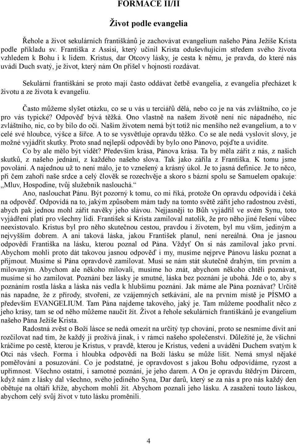 Kristus, dar Otcovy lásky, je cesta k němu, je pravda, do které nás uvádí Duch svatý, je život, který nám On přišel v hojnosti rozdávat.