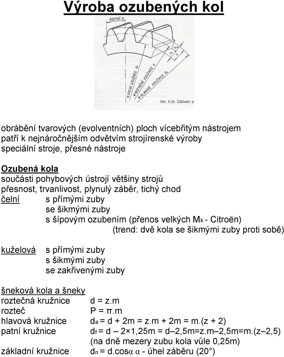 (trend: dvě kola se šikmými zuby proti sobě) kuželová s přímými zuby s šikmými zuby se zakřivenými zuby šneková kola a šneky roztečná kružnice d = z.m rozteč P = π.
