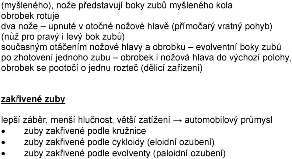 do výchozí polohy, obrobek se pootočí o jednu rozteč (dělicí zařízení) zakřivené zuby lepší záběr, menší hlučnost, větší zatížení