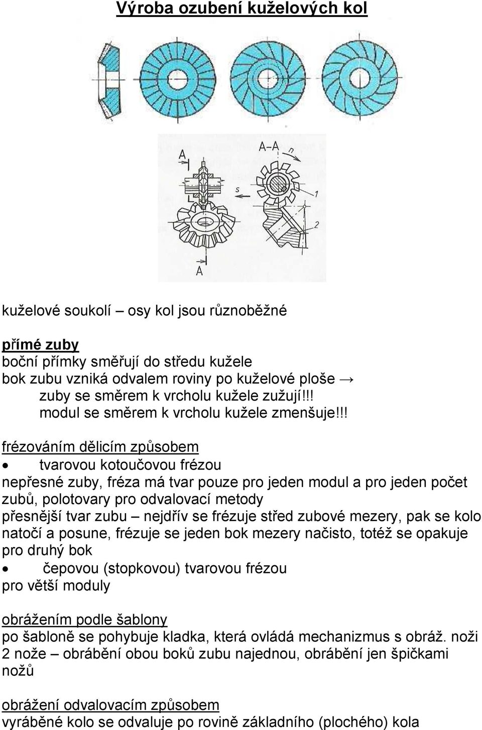 !! frézováním dělicím způsobem tvarovou kotoučovou frézou nepřesné zuby, fréza má tvar pouze pro jeden modul a pro jeden počet zubů, polotovary pro odvalovací metody přesnější tvar zubu nejdřív se