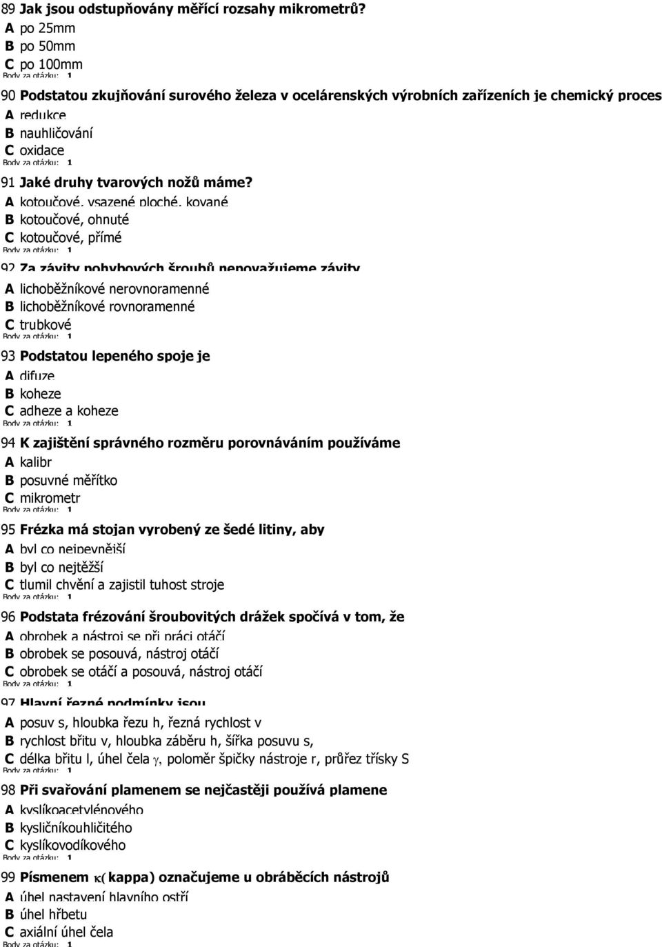 A kotoučové, vsazené ploché, kované B kotoučové, ohnuté C kotoučové, přímé 92 Za závity pohybových šroubů nepovažujeme závity A lichoběžníkové nerovnoramenné B lichoběžníkové rovnoramenné C trubkové