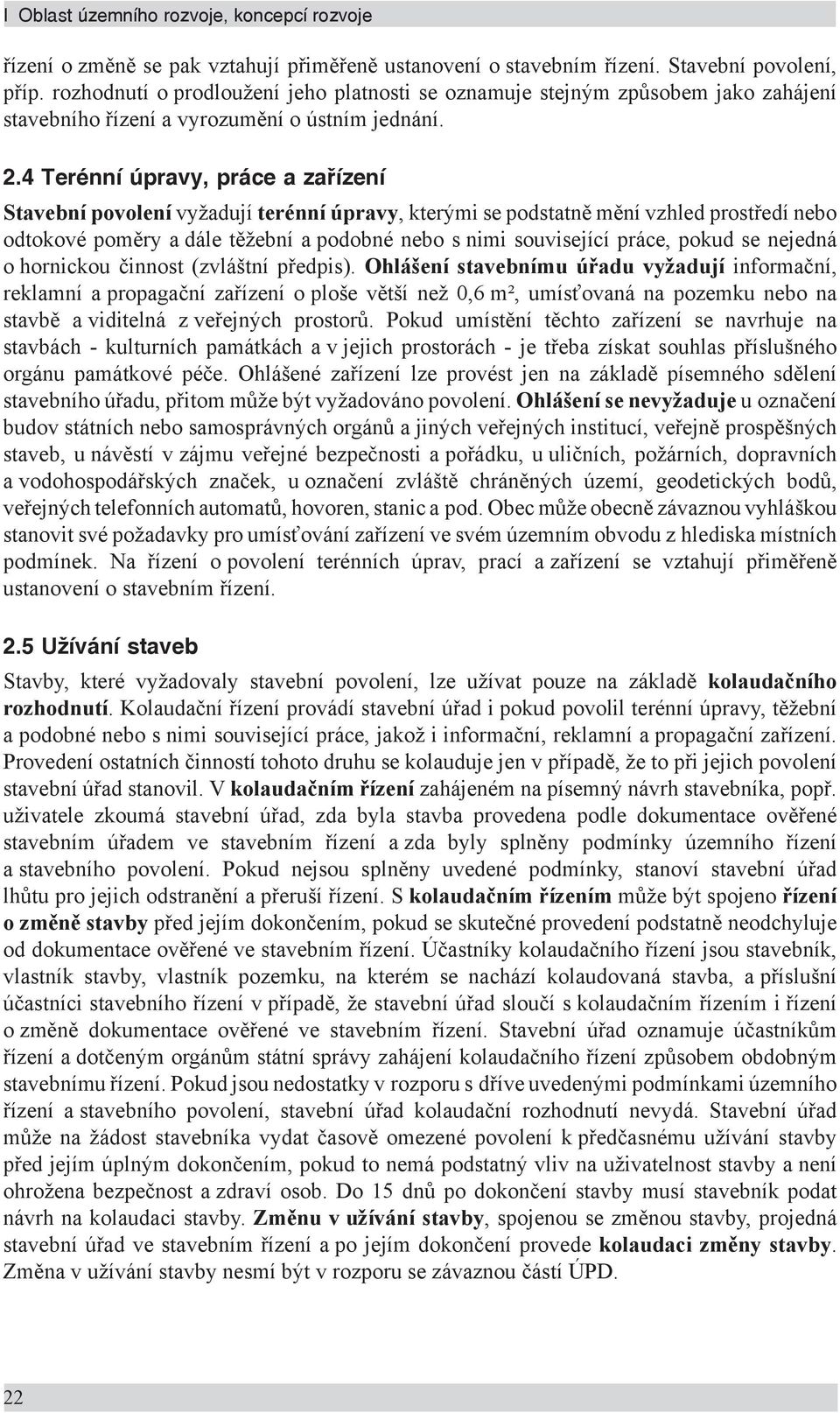 4 Terénní úpravy, práce a zařízení Stavební povolení vyžadují terénní úpravy, kterými se podstatně mění vzhled prostředí nebo odtokové poměry a dále těžební a podobné nebo s nimi související práce,