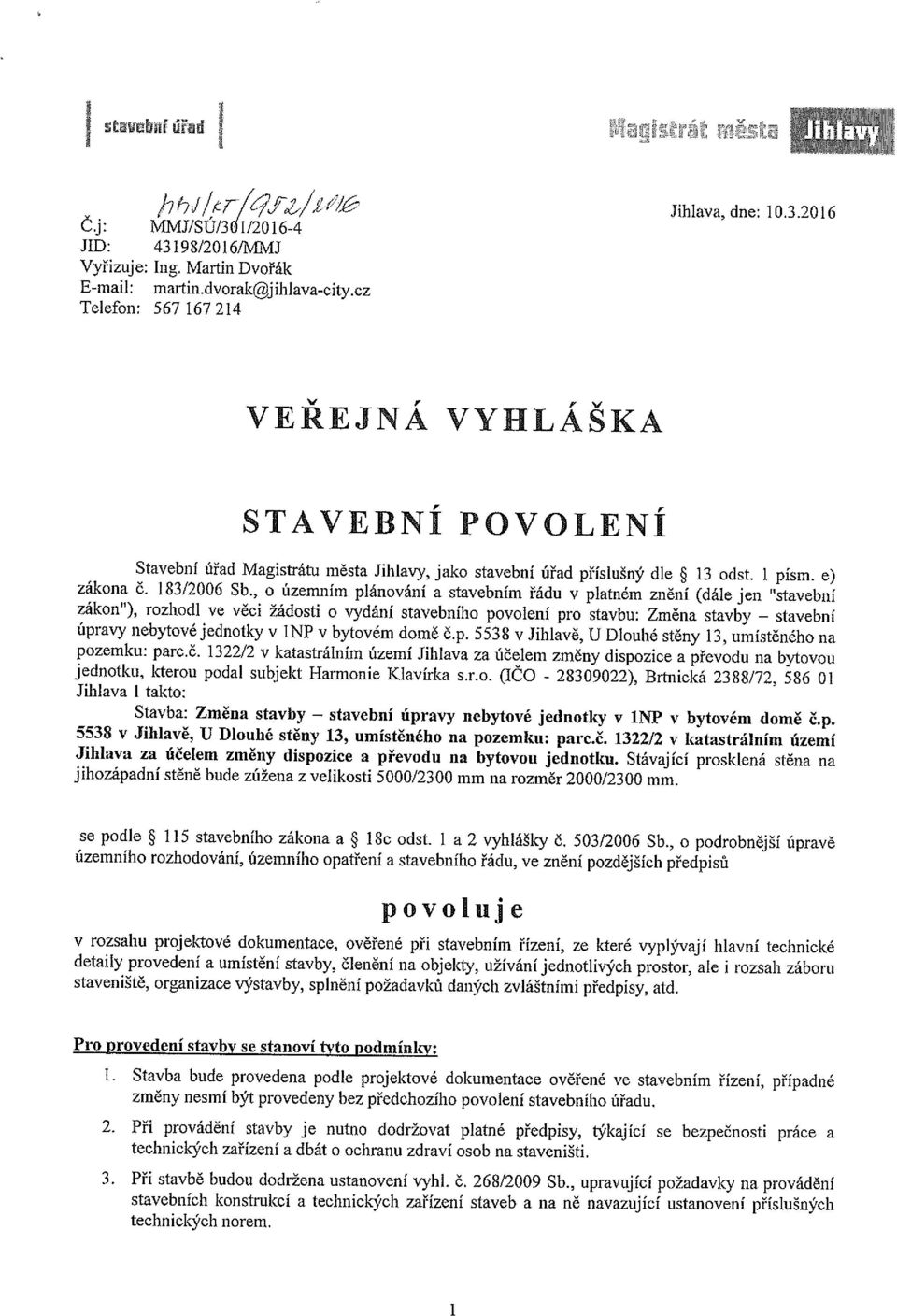 , o územním plánování a stavebním řádu v platném znění (dále jen stavební zákon ), rozhodl ve věci žádosti o vydání stavebního povolení pro stavbu: Změna stavby stavební úpravy nebytové jednotky v