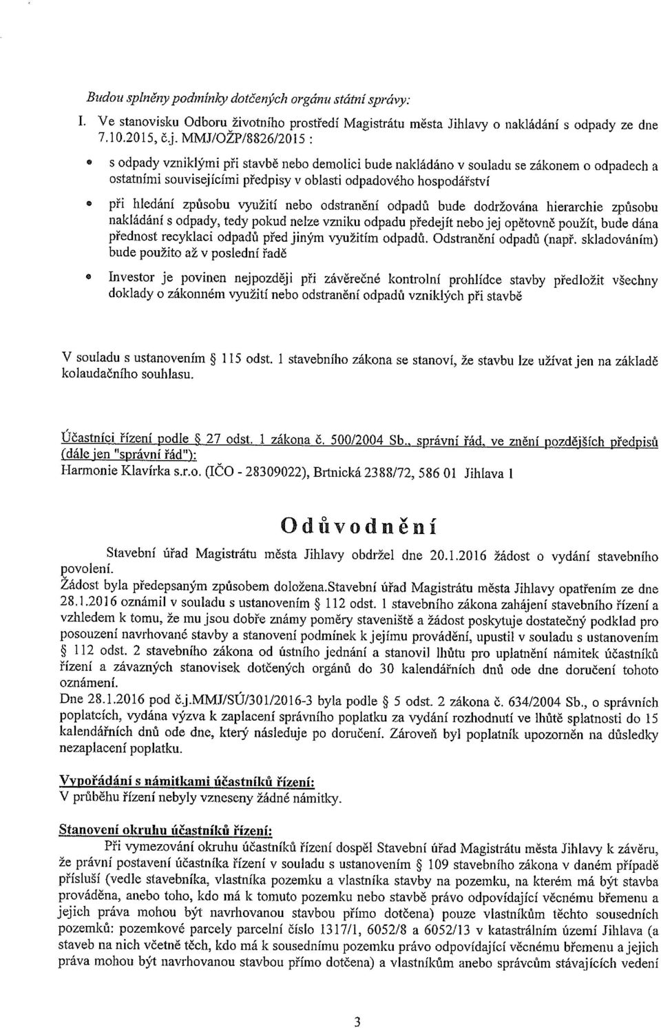 způsobu využití nebo odstranění odpadů bude dodržována hierarchie způsobu nakládání s odpady, tedy pokud nelze vzniku odpadu předejít nebo jej opětovně použít, bude dána přednost recyklaci odpadů