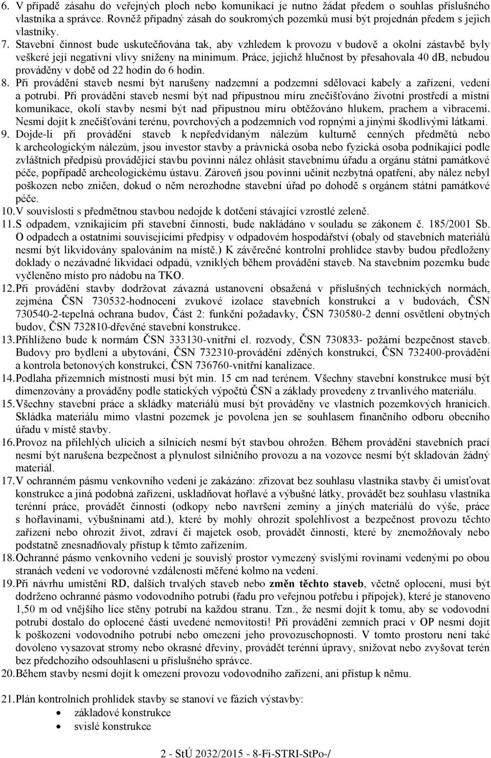 Stavební činnost bude uskutečňována tak, aby vzhledem k provozu v budově a okolní zástavbě byly veškeré její negativní vlivy sníženy na minimum.