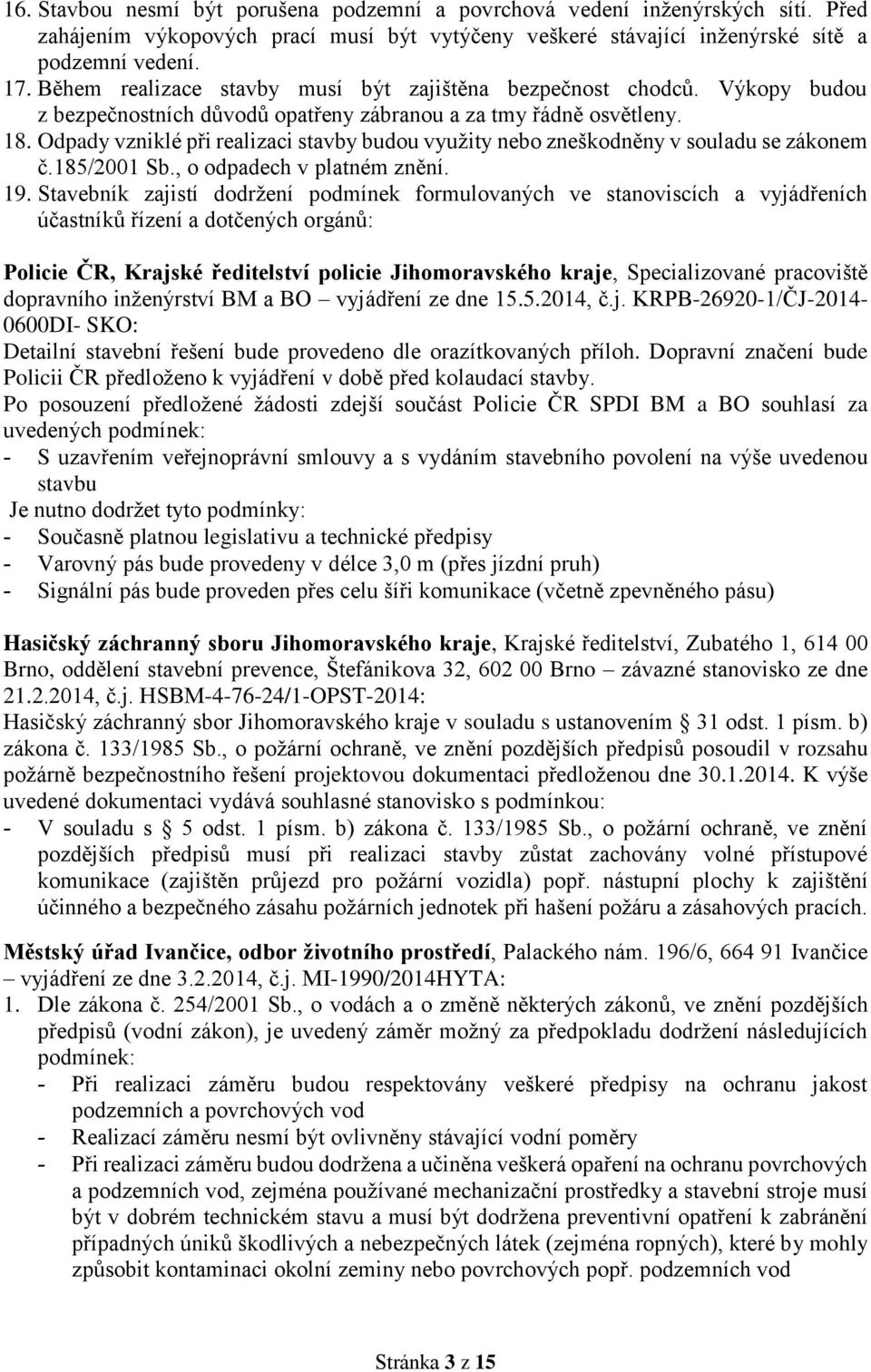 Odpady vzniklé při realizaci stavby budou využity nebo zneškodněny v souladu se zákonem č.185/2001 Sb., o odpadech v platném znění. 19.