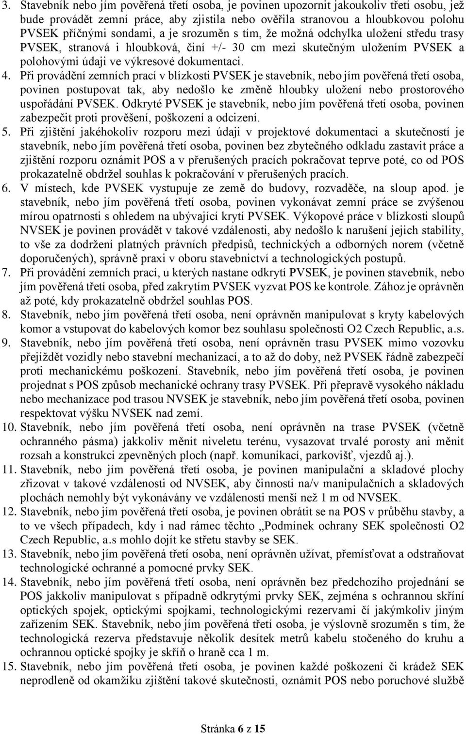Při provádění zemních prací v blízkosti PVSEK je stavebník, nebo jím pověřená třetí osoba, povinen postupovat tak, aby nedošlo ke změně hloubky uložení nebo prostorového uspořádání PVSEK.
