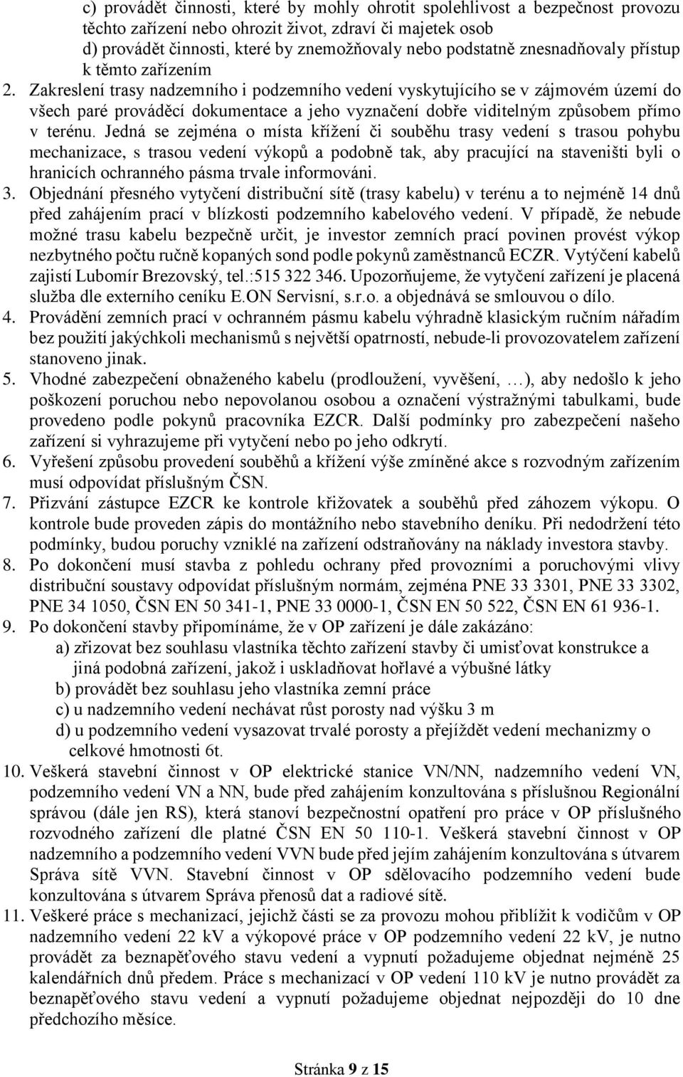 Zakreslení trasy nadzemního i podzemního vedení vyskytujícího se v zájmovém území do všech paré prováděcí dokumentace a jeho vyznačení dobře viditelným způsobem přímo v terénu.