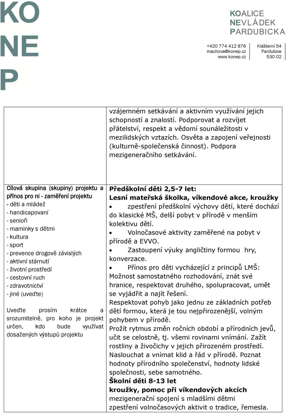 Cílová skupina (skupiny) projektu a přínos pro ni - zaměření projektu - děti a mládež - handicapovaní - senioři - maminky s dětmi - kultura - sport - prevence drogově závislých - aktivní stárnutí -