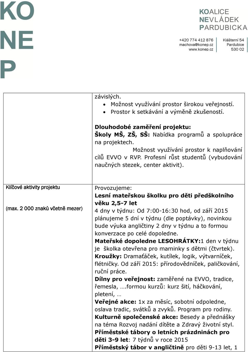2 000 znaků včetně mezer) Provozujeme: Lesní mateřskou školku pro děti předškolního věku 2,5-7 let 4 dny v týdnu: Od 7:00-16:30 hod, od září 2015 plánujeme 5 dní v týdnu (dle poptávky), novinkou bude