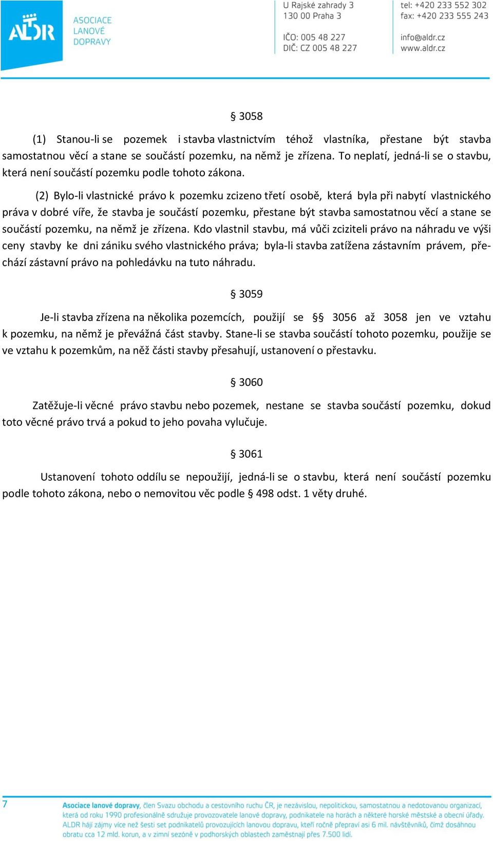 (2) Bylo-li vlastnické právo k pozemku zcizeno třetí osobě, která byla při nabytí vlastnického práva v dobré víře, že stavba je součástí pozemku, přestane být stavba samostatnou věcí a stane se