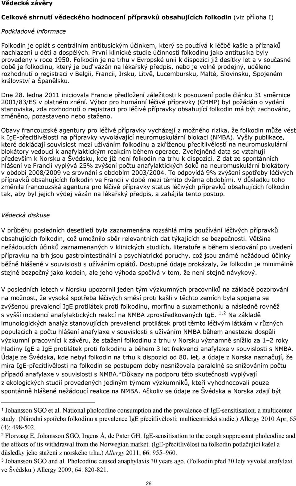 Folkodin je na trhu v Evropské unii k dispozici již desítky let a v současné době je folkodinu, který je buď vázán na lékařský předpis, nebo je volně prodejný, uděleno rozhodnutí o registraci v