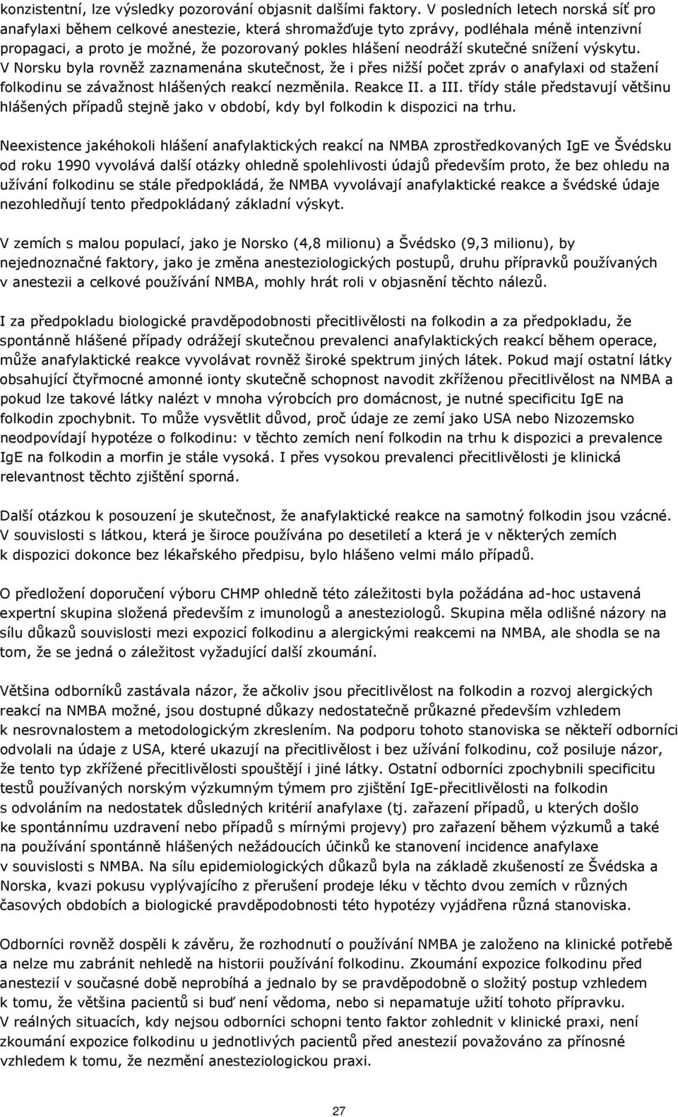 skutečné snížení výskytu. V Norsku byla rovněž zaznamenána skutečnost, že i přes nižší počet zpráv o anafylaxi od stažení folkodinu se závažnost hlášených reakcí nezměnila. Reakce II. a III.