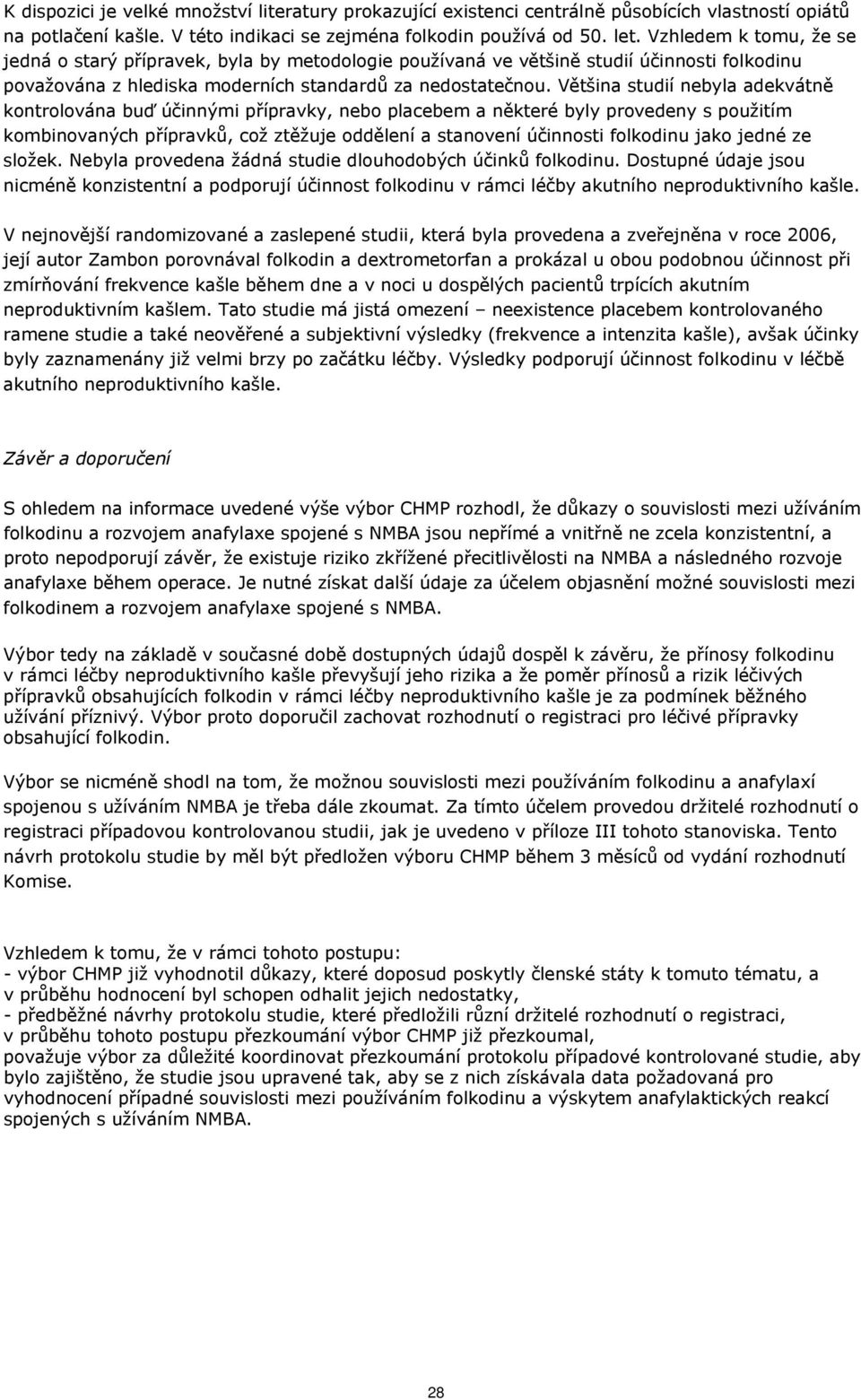 Většina studií nebyla adekvátně kontrolována buď účinnými přípravky, nebo placebem a některé byly provedeny s použitím kombinovaných přípravků, což ztěžuje oddělení a stanovení účinnosti folkodinu