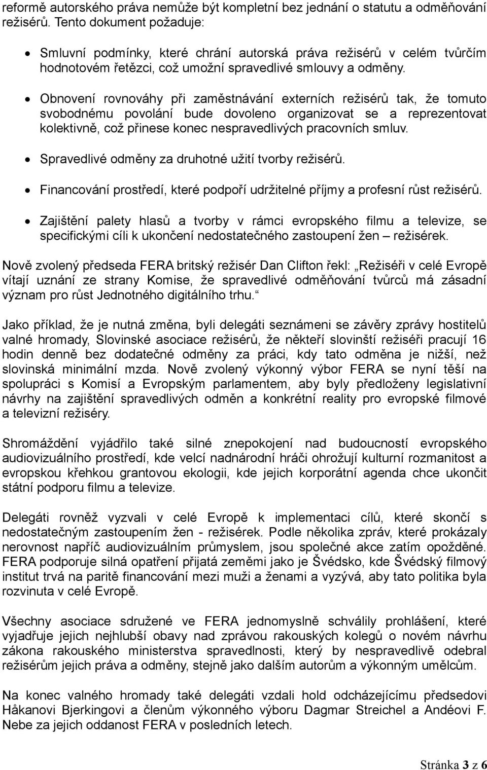 Obnovení rovnováhy při zaměstnávání externích režisérů tak, že tomuto svobodnému povolání bude dovoleno organizovat se a reprezentovat kolektivně, což přinese konec nespravedlivých pracovních smluv.