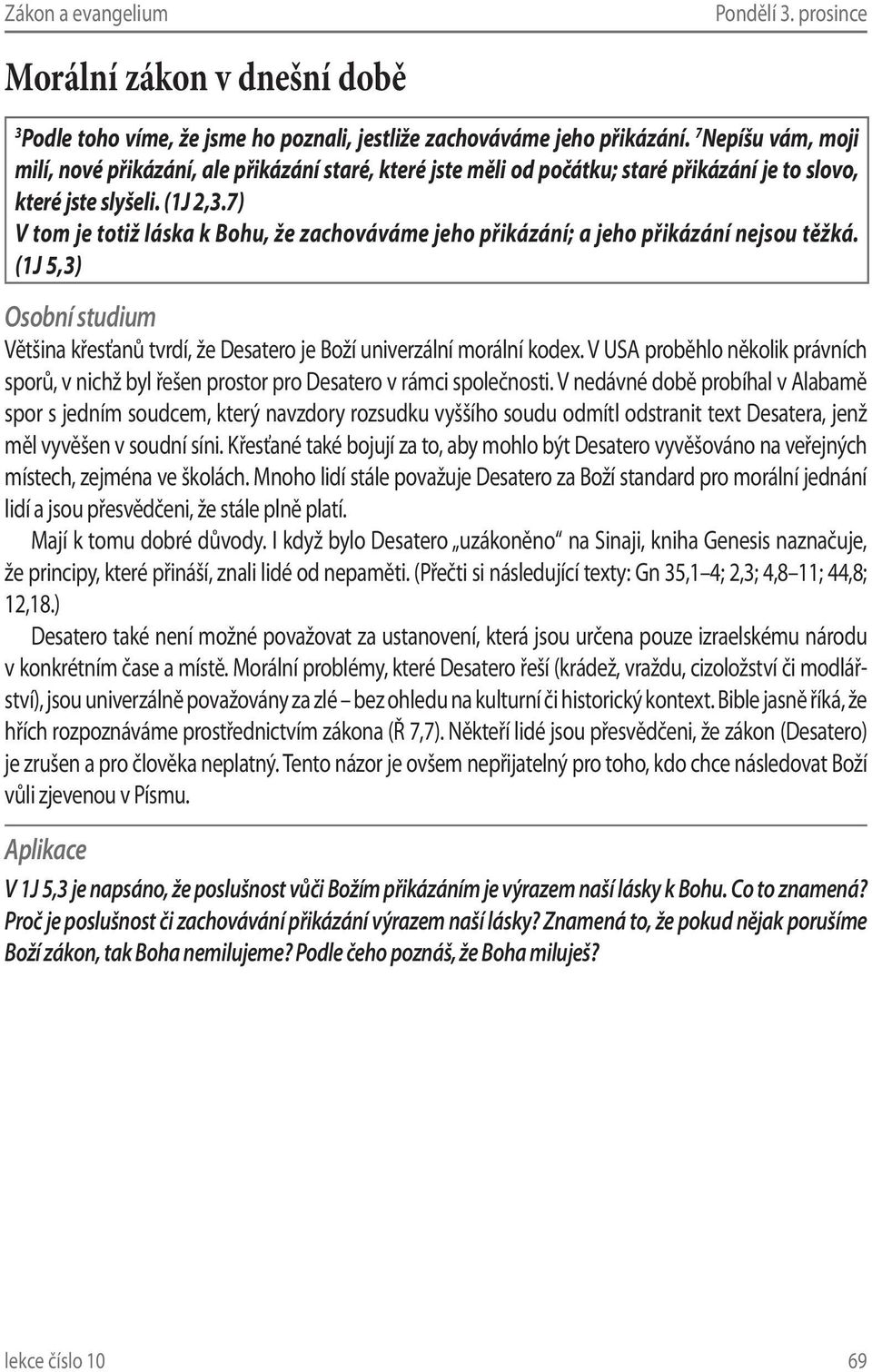 7) V tom je totiž láska k Bohu, že zachováváme jeho přikázání; a jeho přikázání nejsou těžká. (1J 5,3) Většina křesťanů tvrdí, že Desatero je Boží univerzální morální kodex.