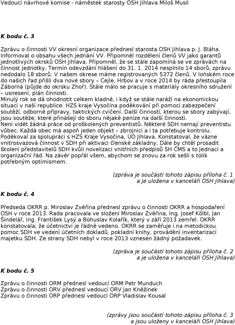 2014 nesplnilo 14 sborů, zprávu nedodalo 18 sborů. V našem okrese máme registrovaných 5372 členů.